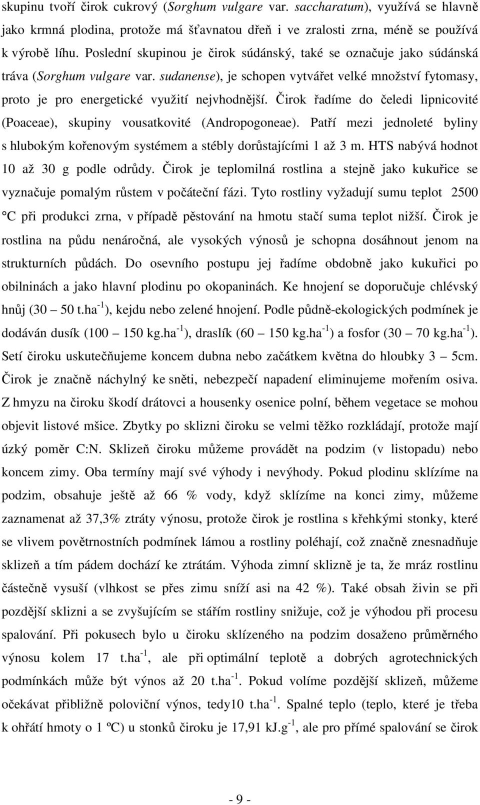 Čirok řadíme do čeledi lipnicovité (Poaceae), skupiny vousatkovité (Andropogoneae). Patří mezi jednoleté byliny s hlubokým kořenovým systémem a stébly dorůstajícími 1 až 3 m.