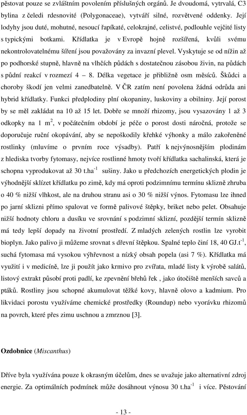 Křídlatka je v Evropě hojně rozšířená, kvůli svému nekontrolovatelnému šíření jsou považovány za invazní plevel.