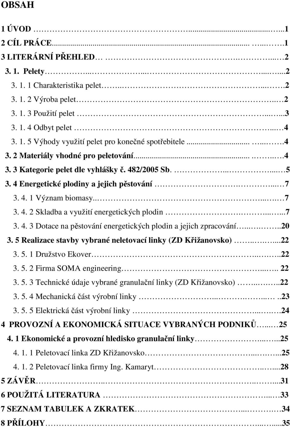 4 Energetické plodiny a jejich pěstování.... 7 3. 4. 1 Význam biomasy...... 7 3. 4. 2 Skladba a využití energetických plodin.......7 3. 4. 3 Dotace na pěstování energetických plodin a jejich zpracování.