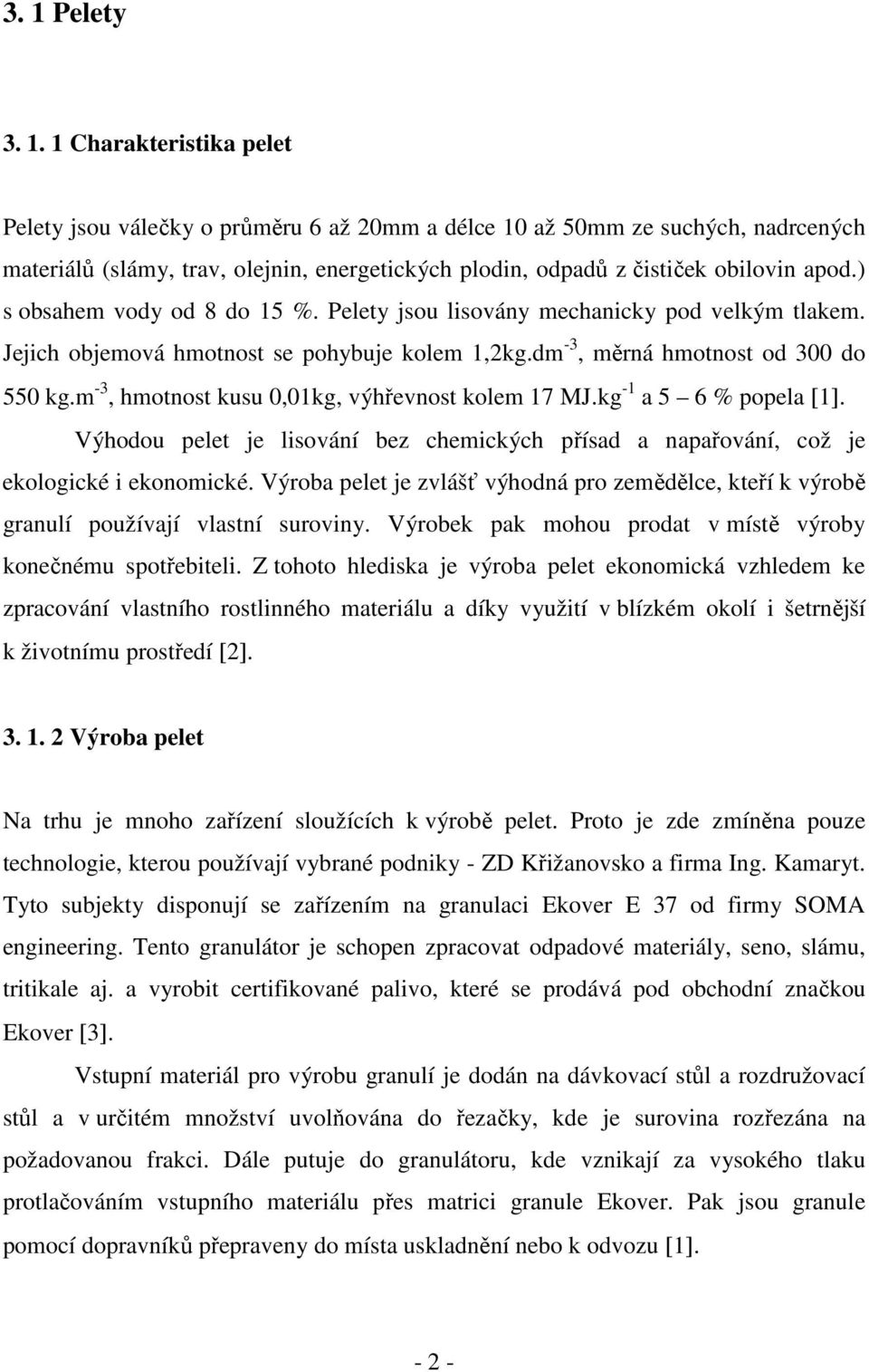 m -3, hmotnost kusu 0,01kg, výhřevnost kolem 17 MJ.kg -1 a 5 6 % popela [1]. Výhodou pelet je lisování bez chemických přísad a napařování, což je ekologické i ekonomické.