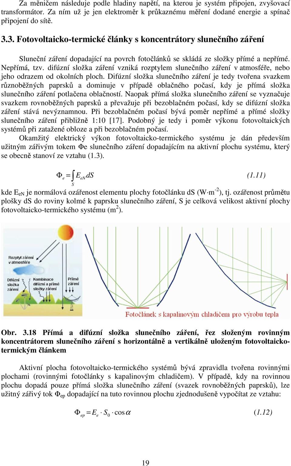 difúzní složka záření vzniká rozptylem slunečního záření v atmosféře, nebo jeho odrazem od okolních ploch.