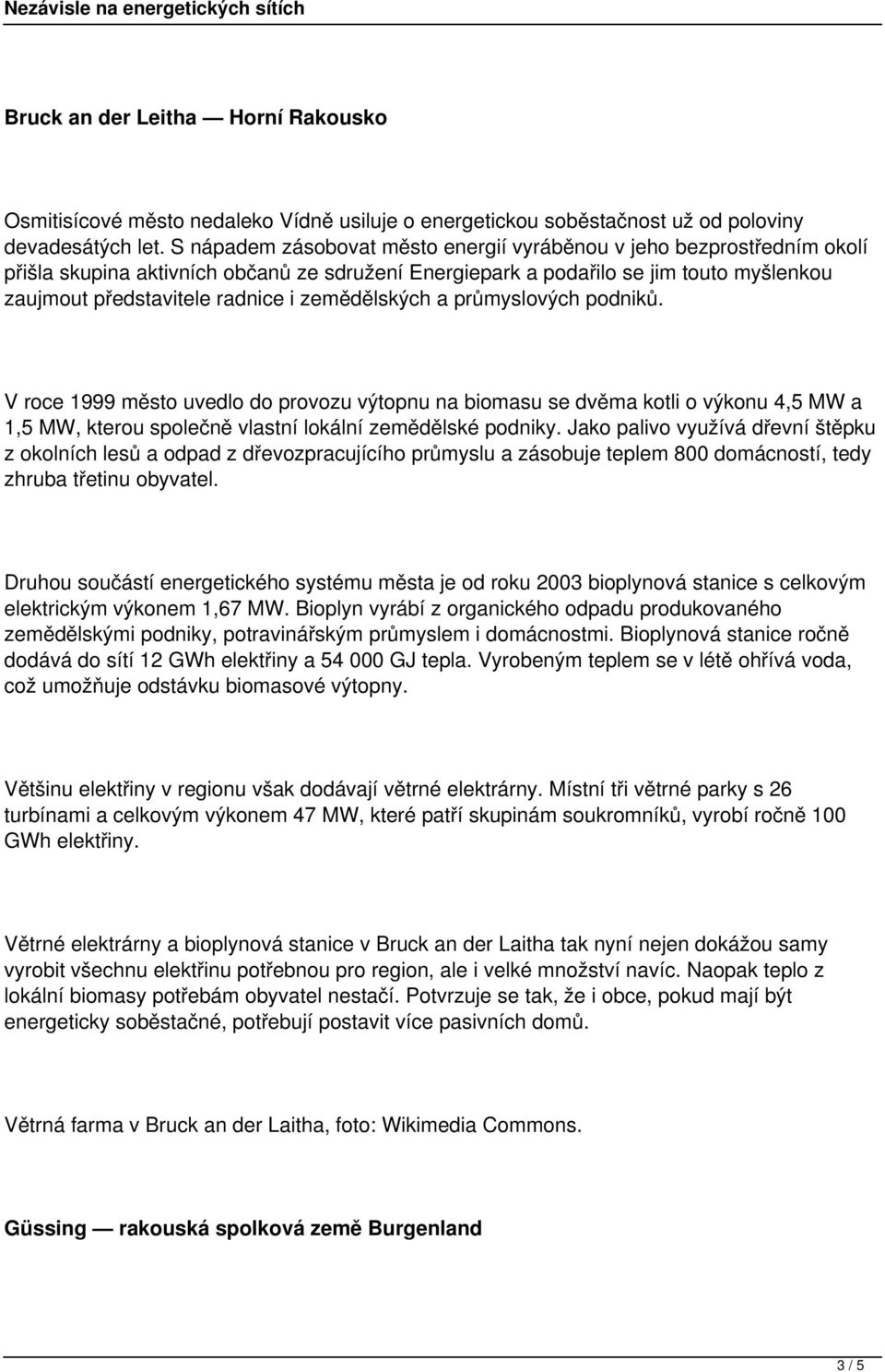 zemědělských a průmyslových podniků. V roce 1999 město uvedlo do provozu výtopnu na biomasu se dvěma kotli o výkonu 4,5 MW a 1,5 MW, kterou společně vlastní lokální zemědělské podniky.