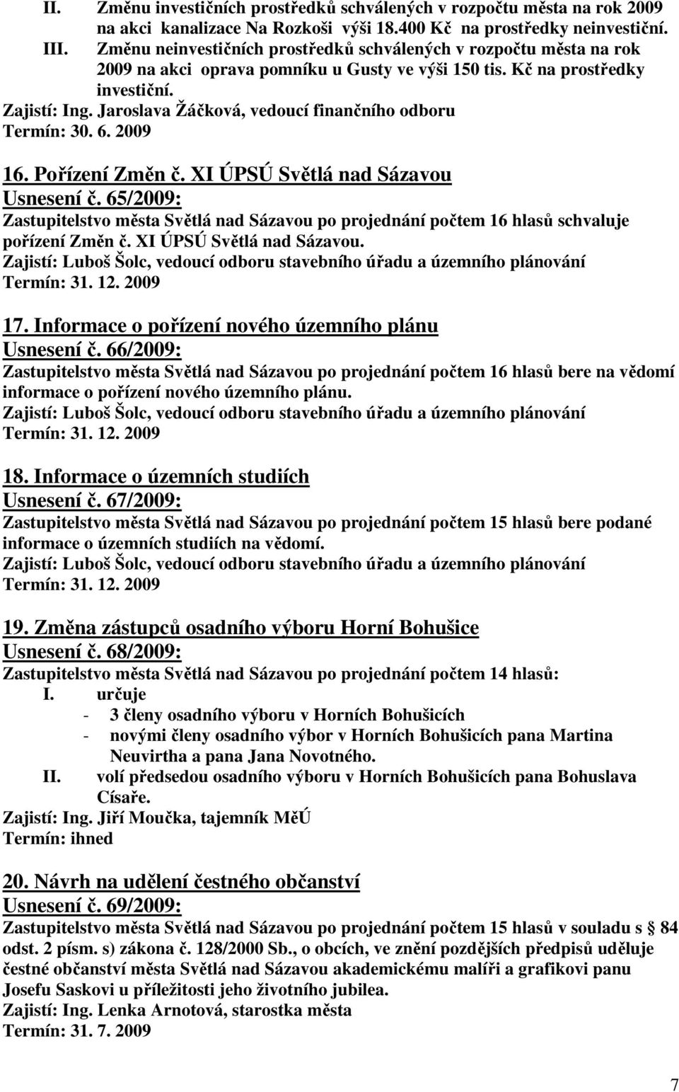 Jaroslava Žáčková, vedoucí finančního odboru Termín: 30. 6. 2009 16. Pořízení Změn č. XI ÚPSÚ Světlá nad Sázavou Usnesení č.