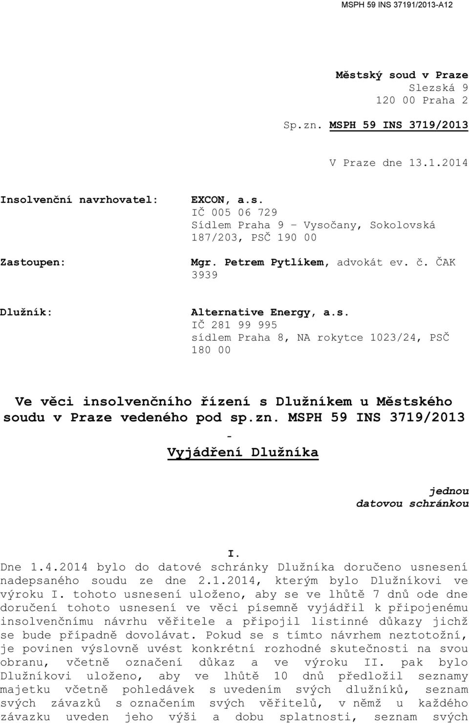 IČ 281 99 995 sídlem Praha 8, NA rokytce 1023/24, PSČ 180 00 Ve věci insolvenčního řízení s Dlužníkem u Městského soudu v Praze vedeného pod sp.zn.