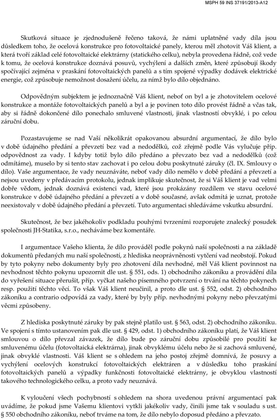 praskání fotovoltaických panelů a s tím spojené výpadky dodávek elektrické energie, což způsobuje nemožnost dosažení účelu, za nímž bylo dílo objednáno.