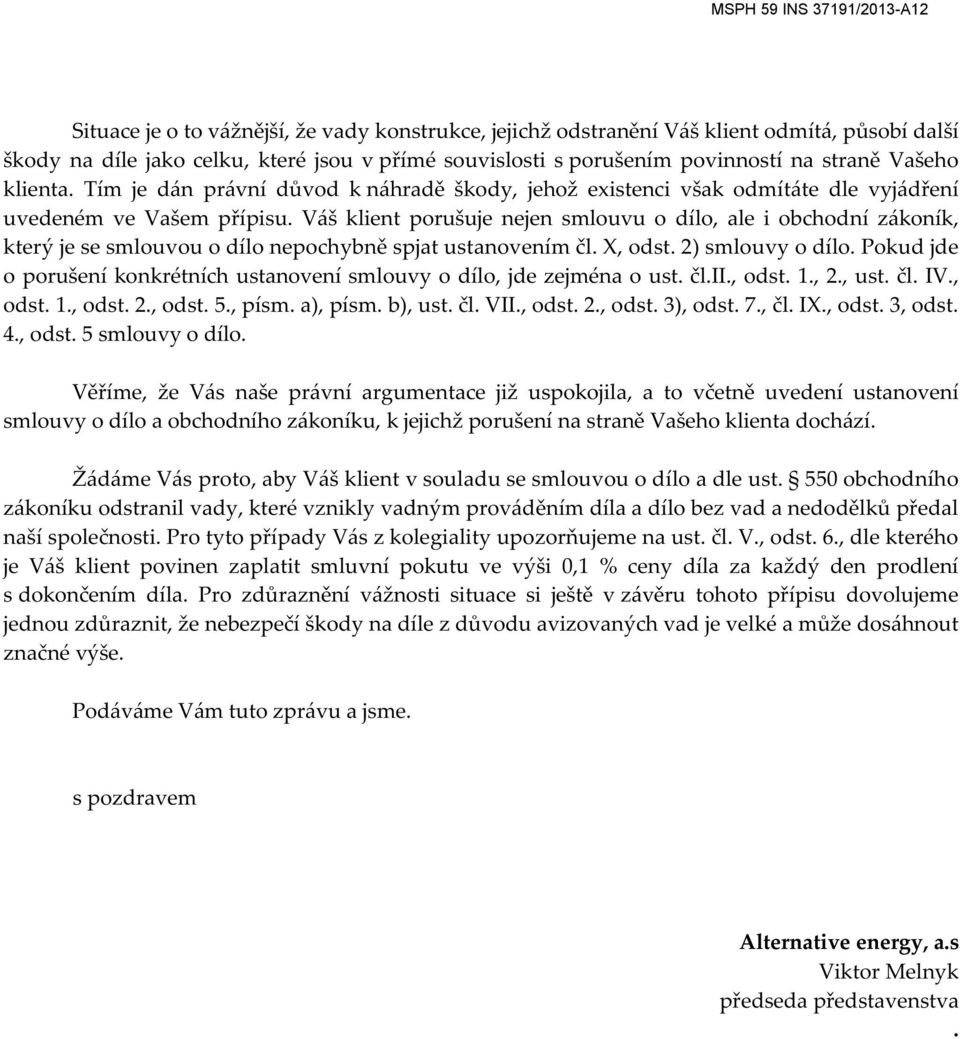 Váš klient porušuje nejen smlouvu o dílo, ale i obchodní zákoník, který je se smlouvou o dílo nepochybně spjat ustanovením čl. X, odst. 2) smlouvy o dílo.