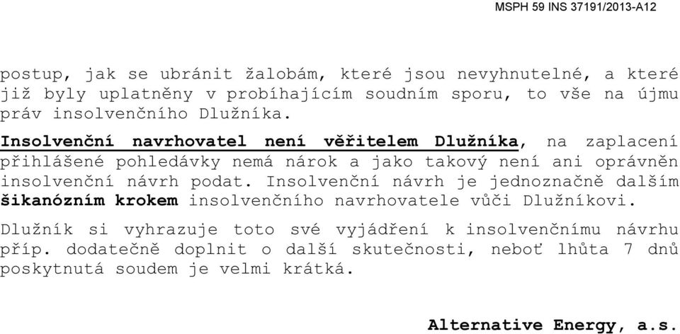 Insolvenční navrhovatel není věřitelem Dlužníka, na zaplacení přihlášené pohledávky nemá nárok a jako takový není ani oprávněn insolvenční návrh