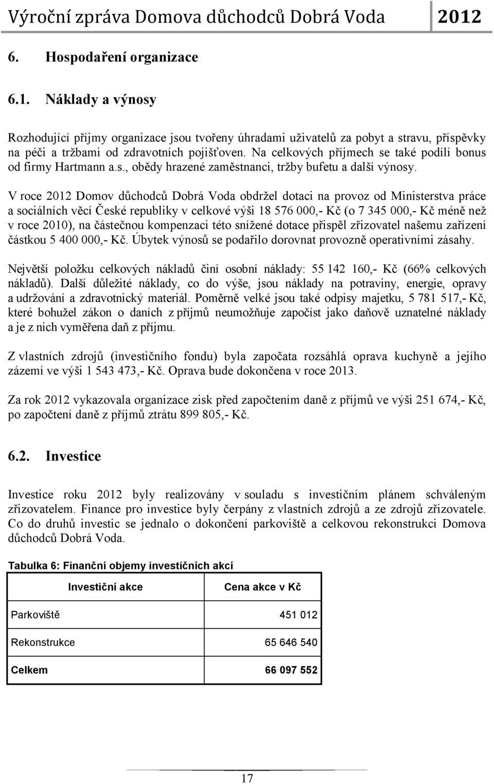 V roce 2012 Domov důchodců Dobrá Voda obdržel dotaci na provoz od Ministerstva práce a sociálních věcí České republiky v celkové výši 18 576 000,- Kč (o 7 345 000,- Kč méně než v roce 2010), na