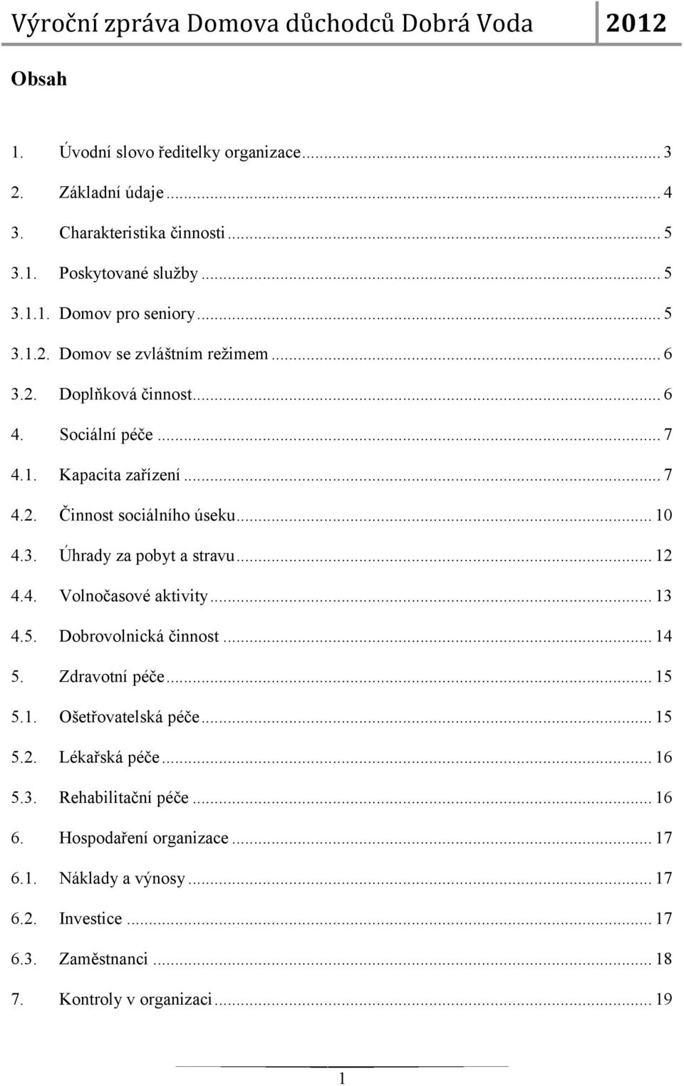 .. 13 4.5. Dobrovolnická činnost... 14 5. Zdravotní péče... 15 5.1. Ošetřovatelská péče... 15 5.2. Lékařská péče... 16 5.3. Rehabilitační péče... 16 6.