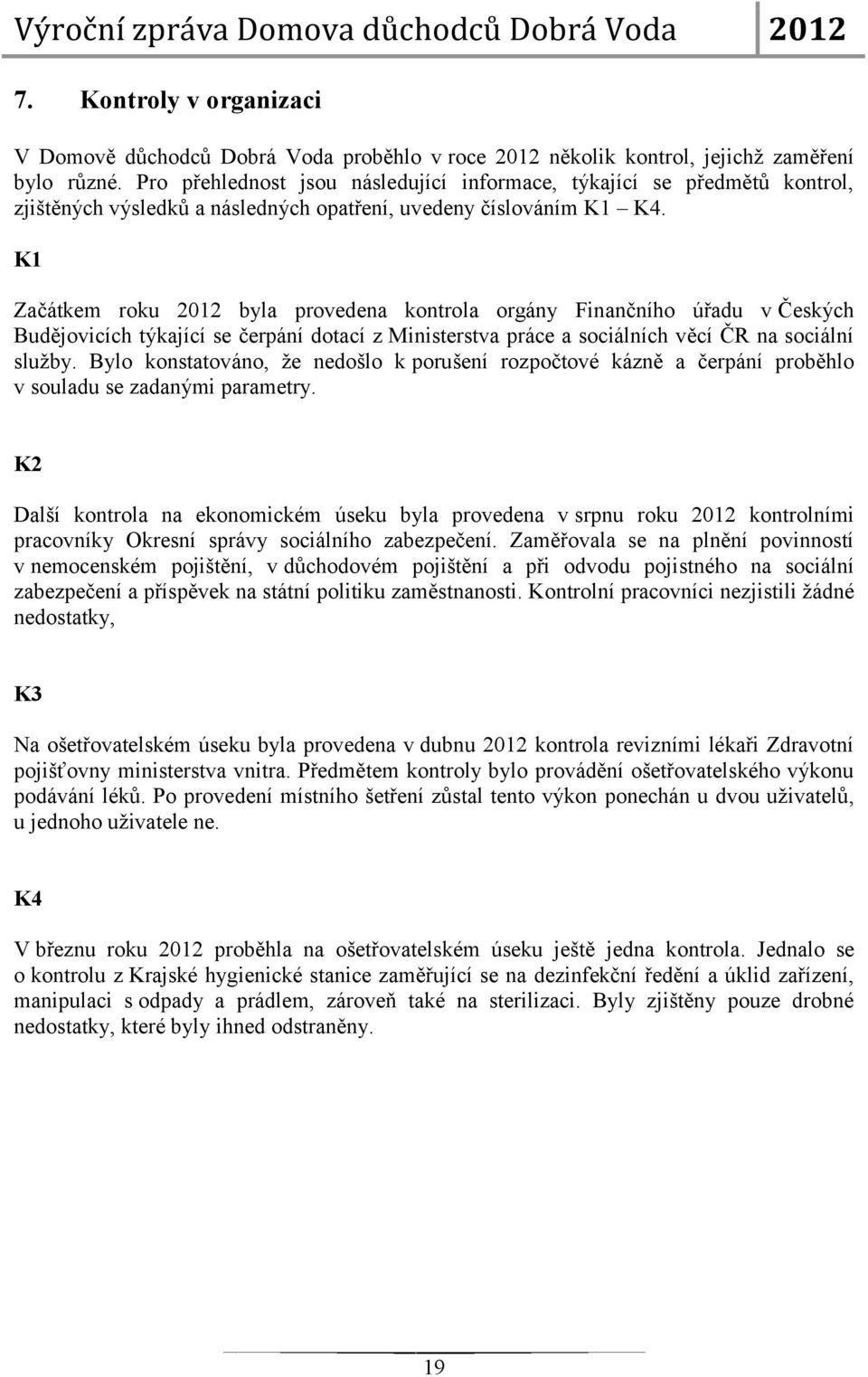K1 Začátkem roku 2012 byla provedena kontrola orgány Finančního úřadu v Českých Budějovicích týkající se čerpání dotací z Ministerstva práce a sociálních věcí ČR na sociální služby.