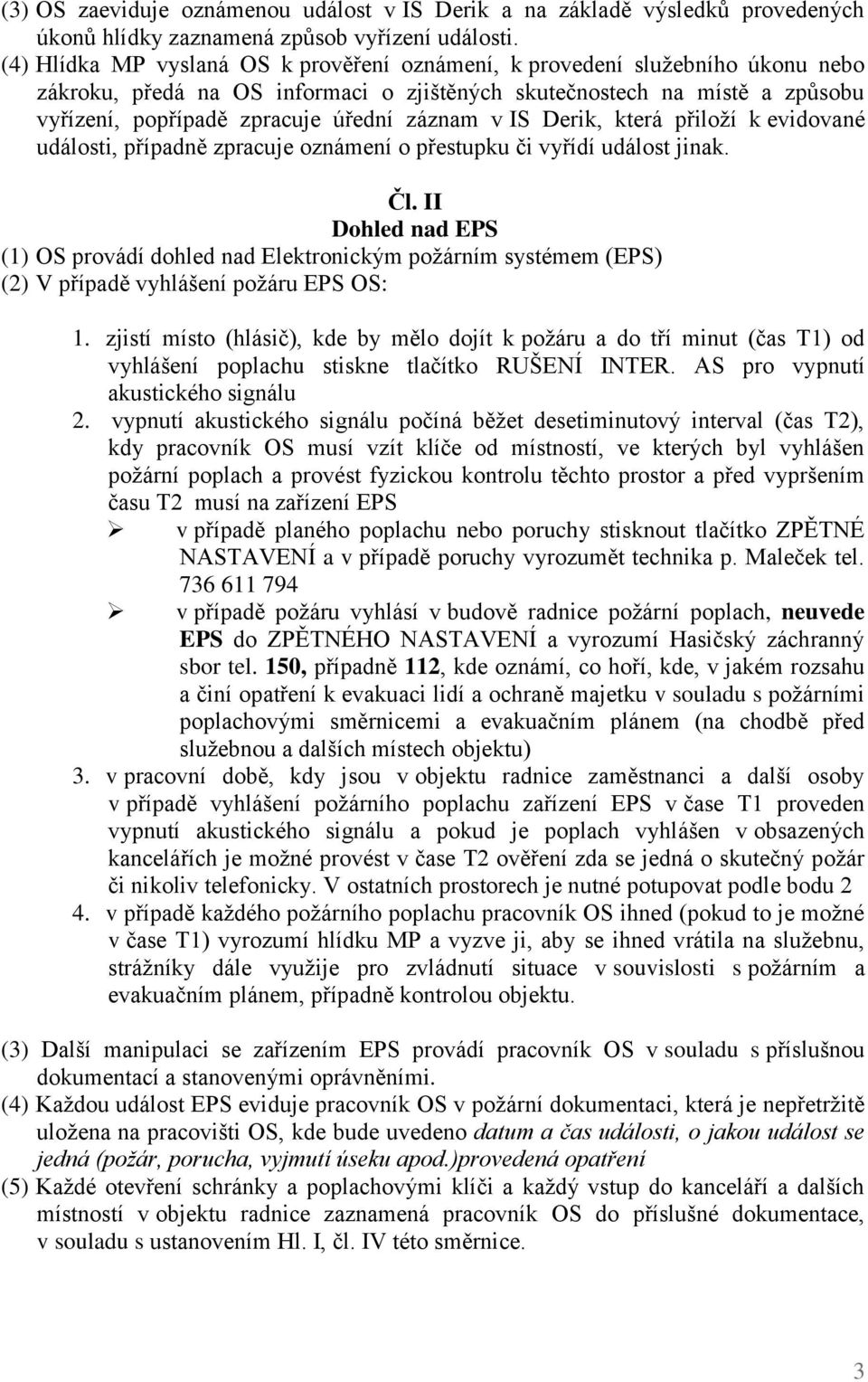 záznam v IS Derik, která přiloží k evidované události, případně zpracuje oznámení o přestupku či vyřídí událost jinak. Čl.