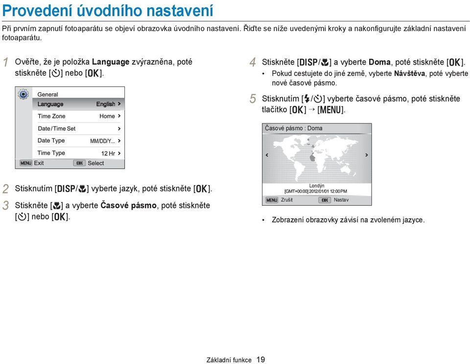 4 Stiskněte [D/c] a vyberte Doma, poté stiskněte [o]. Pokud cestujete do jiné země, vyberte Návštěva, poté vyberte nové časové pásmo.