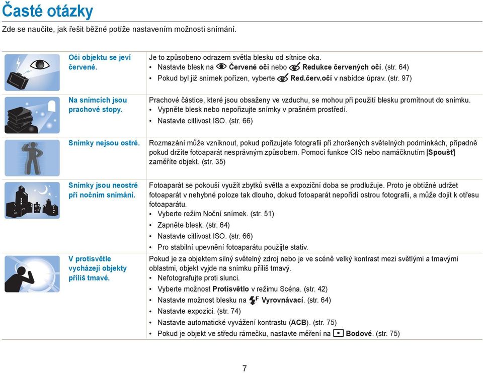 64) Pokud byl již snímek pořízen, vyberte Red.červ.očí v nabídce úprav. (str. 97) Prachové částice, které jsou obsaženy ve vzduchu, se mohou při použití blesku promítnout do snímku.