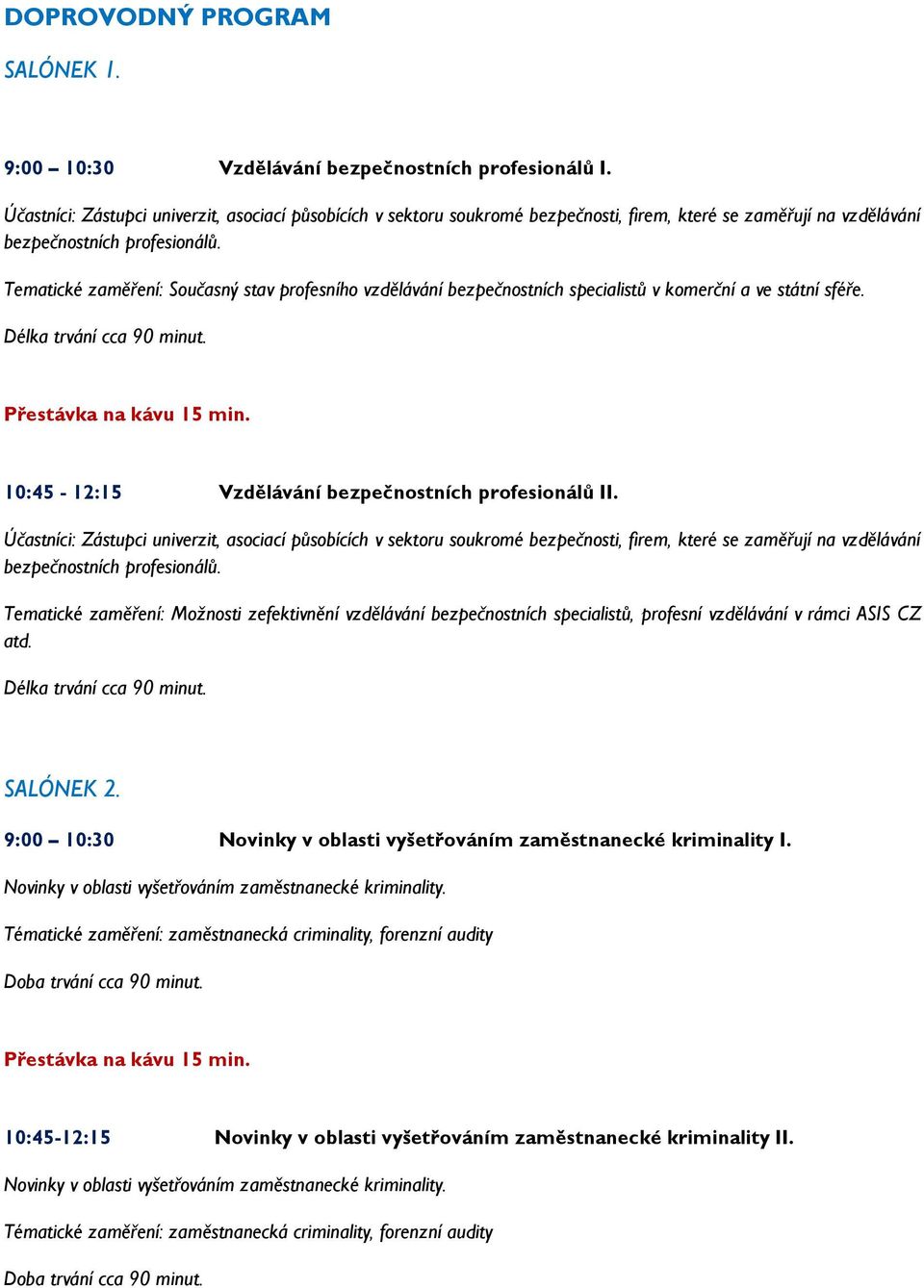 Tematické zaměření: Současný stav profesního vzdělávání bezpečnostních specialistů v komerční a ve státní sféře. 10:45-12:15 Vzdělávání bezpečnostních profesionálů II.