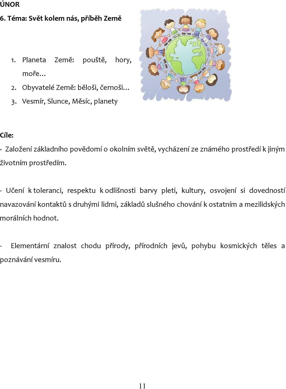 - Učení k toleranci, respektu k odlišnosti barvy pleti, kultury, osvojení si dovedností navazování kontaktů s druhými lidmi, základů