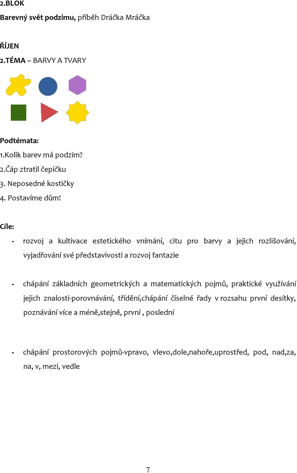 - rozvoj a kultivace estetického vnímání, citu pro barvy a jejich rozlišování, vyjadřování své představivosti a rozvoj fantazie - chápání základních