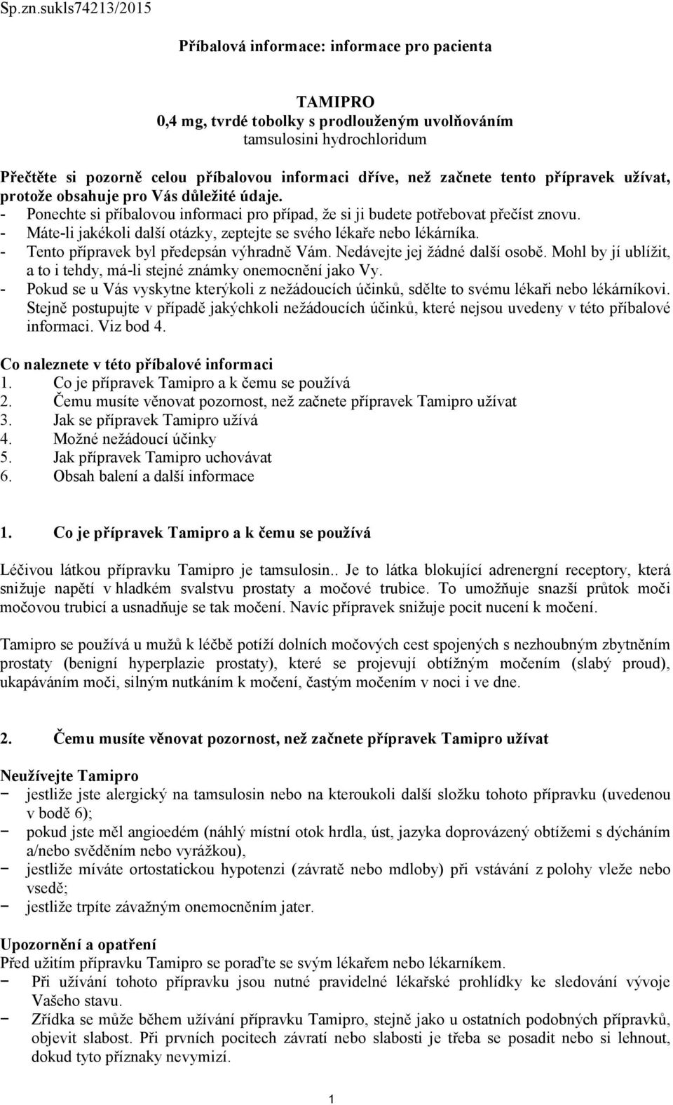 než začnete tento přípravek užívat, protože obsahuje pro Vás důležité údaje. - Ponechte si příbalovou informaci pro případ, že si ji budete potřebovat přečíst znovu.