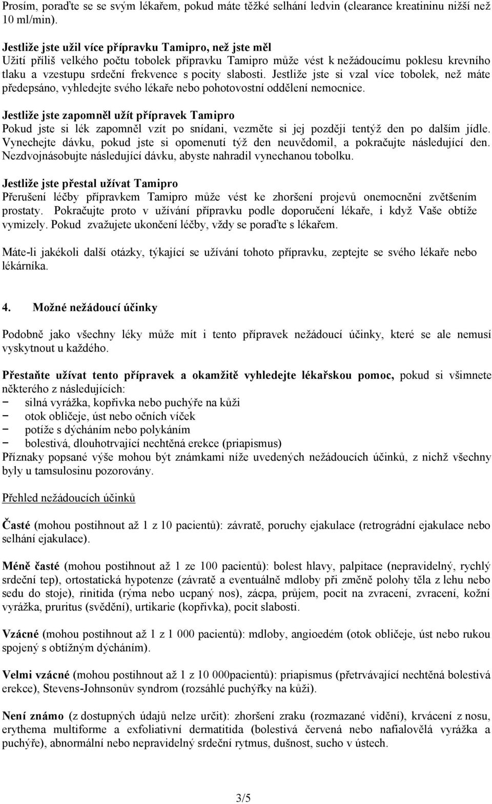 slabosti. Jestliže jste si vzal více tobolek, než máte předepsáno, vyhledejte svého lékaře nebo pohotovostní oddělení nemocnice.