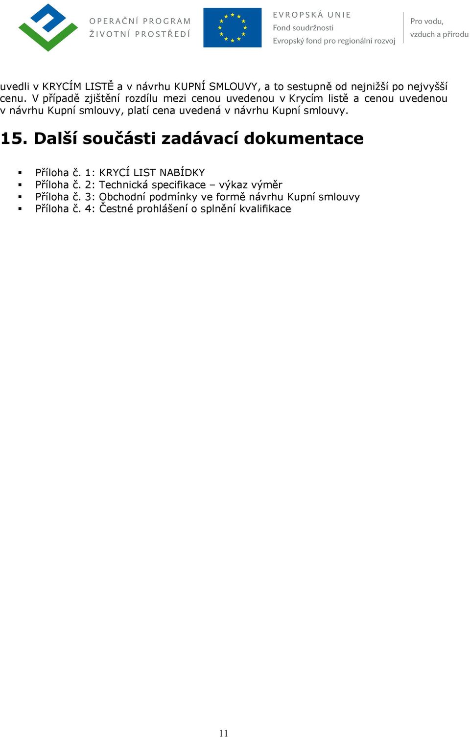 uvedená v návrhu Kupní smlouvy. 15. Další součásti zadávací dokumentace Příloha č. 1: KRYCÍ LIST NABÍDKY Příloha č.