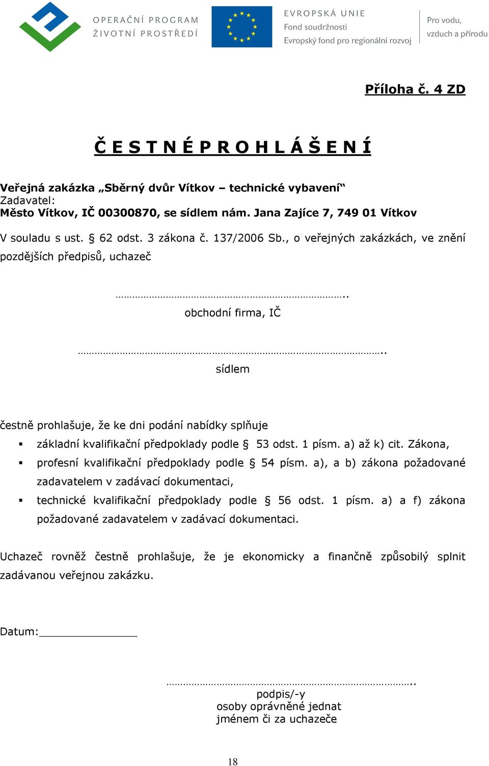 . sídlem čestně prohlašuje, že ke dni podání nabídky splňuje základní kvalifikační předpoklady podle 53 odst. 1 písm. a) až k) cit. Zákona, profesní kvalifikační předpoklady podle 54 písm.