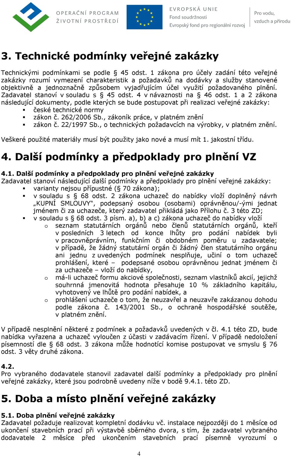 Zadavatel stanoví v souladu s 45 odst. 4 v návaznosti na 46 odst. 1 a 2 zákona následující dokumenty, podle kterých se bude postupovat při realizaci veřejné zakázky: české technické normy zákon č.