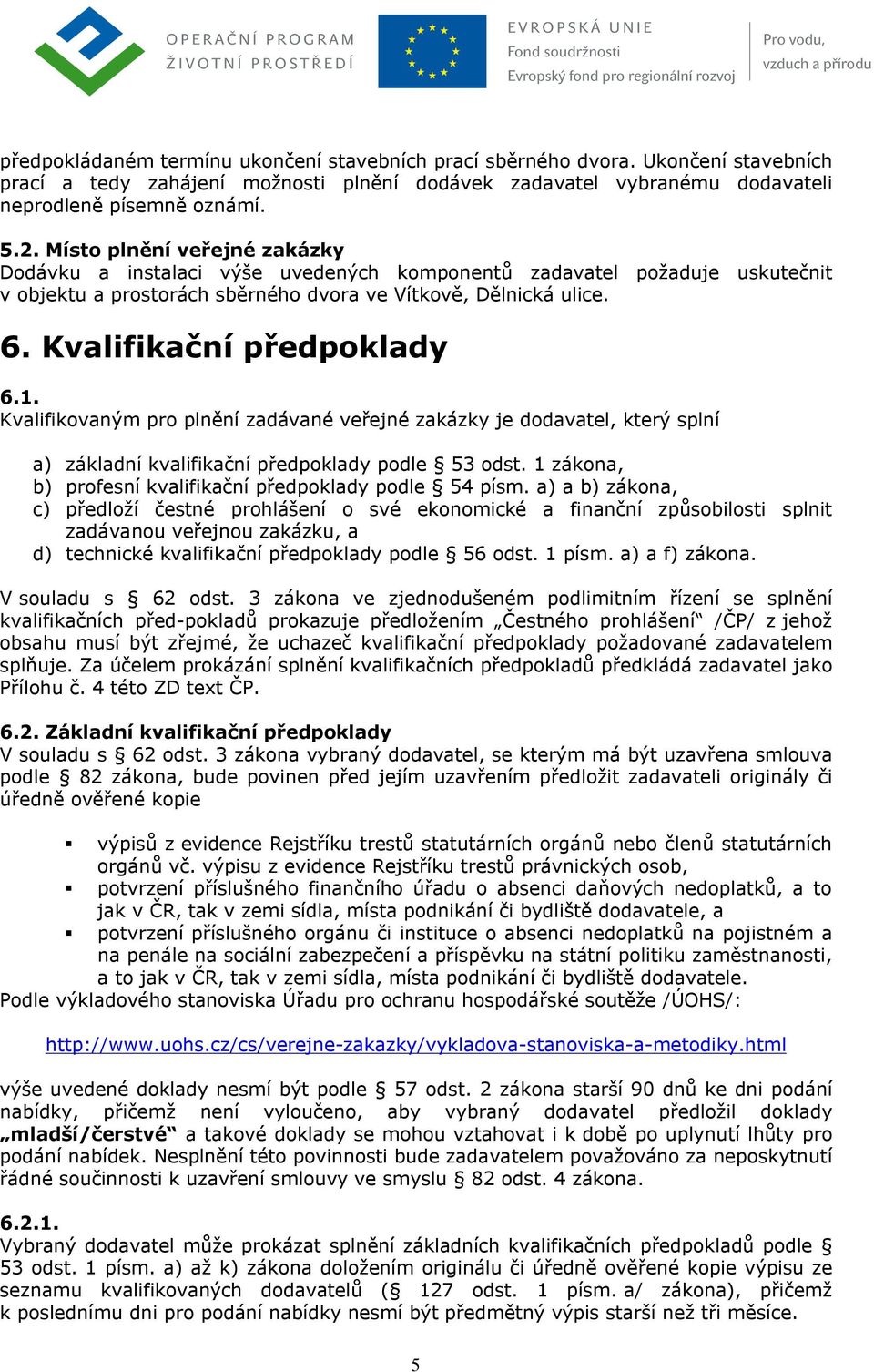 Kvalifikační předpoklady 6.1. Kvalifikovaným pro plnění zadávané veřejné zakázky je dodavatel, který splní a) základní kvalifikační předpoklady podle 53 odst.