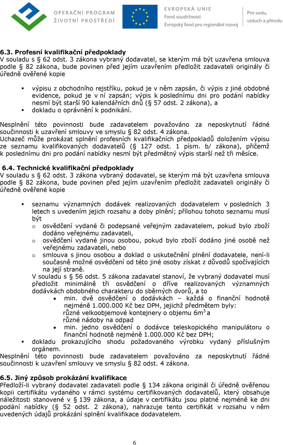 pokud je v něm zapsán, či výpis z jiné obdobné evidence, pokud je v ní zapsán; výpis k poslednímu dni pro podání nabídky nesmí být starší 90 kalendářních dnů ( 57 odst.