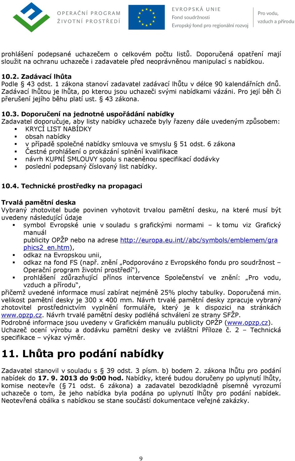 43 zákona. 10.3. Doporučení na jednotné uspořádání nabídky Zadavatel doporučuje, aby listy nabídky uchazeče byly řazeny dále uvedeným způsobem: KRYCÍ LIST NABÍDKY obsah nabídky v případě společné