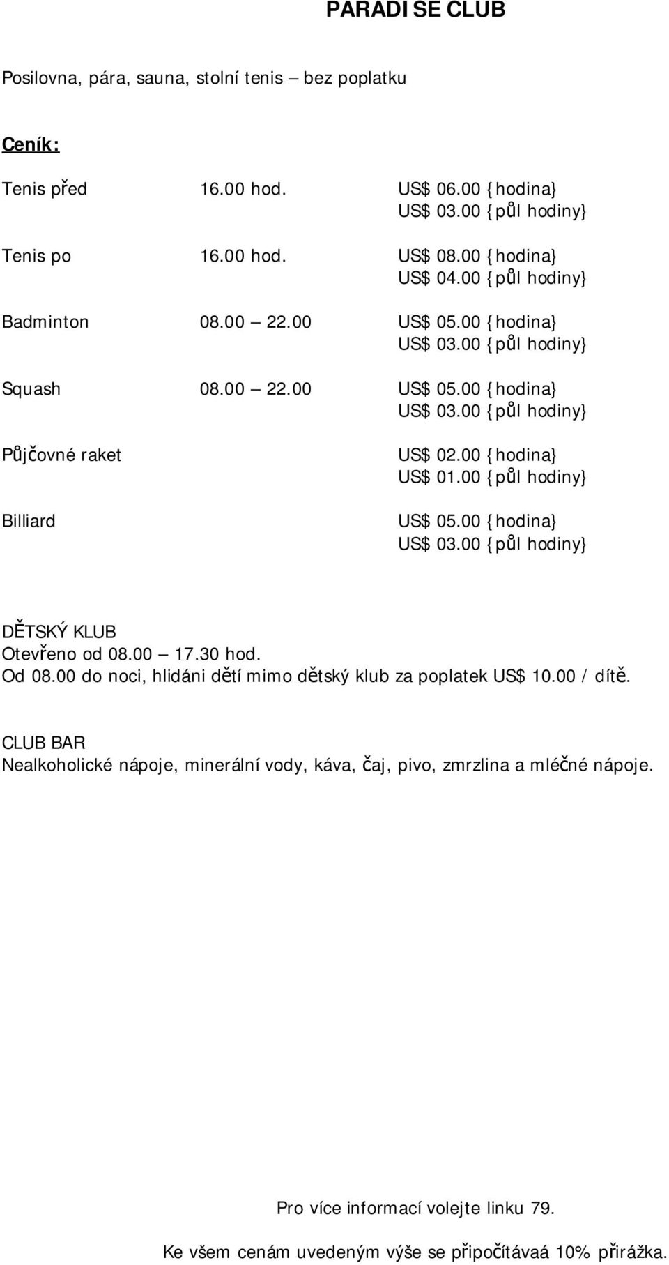 00 {hodina} US$ 01.00 {půl hodiny} US$ 05.00 {hodina} US$ 03.00 {půl hodiny} DĚTSKÝ KLUB Otevřeno od 08.00 17.30 hod. Od 08.