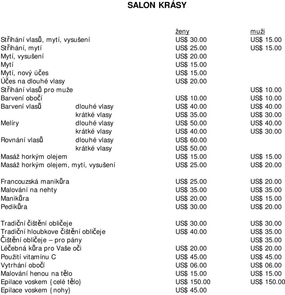 00 Melíry dlouhé vlasy US$ 50.00 US$ 40.00 krátké vlasy US$ 40.00 US$ 30.00 Rovnání vlasů dlouhé vlasy US$ 60.00 krátké vlasy US$ 50.00 Masáž horkým olejem US$ 15.00 US$ 15.