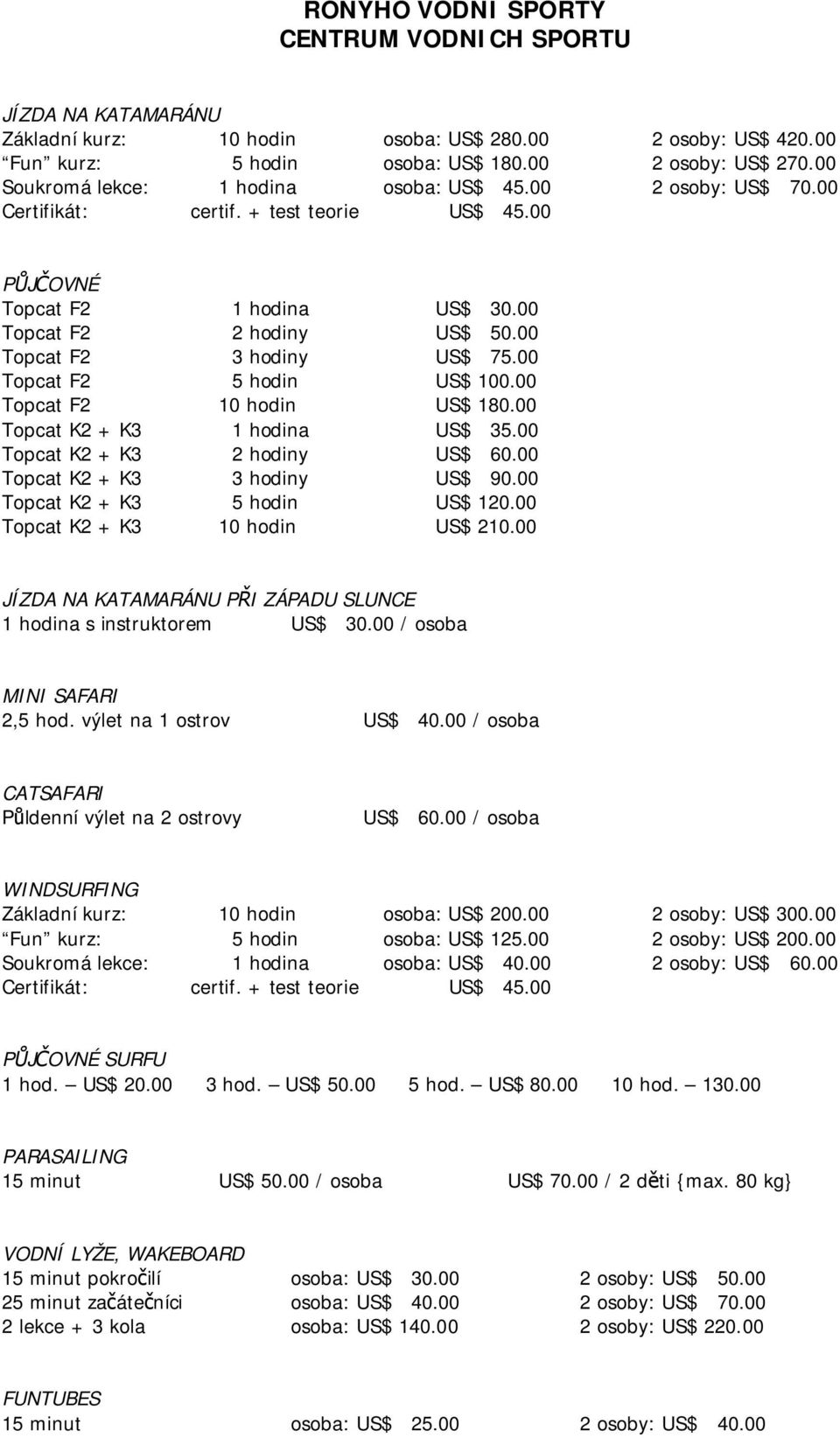 00 Topcat F2 3 hodiny US$ 75.00 Topcat F2 5 hodin US$ 100.00 Topcat F2 10 hodin US$ 180.00 Topcat K2 + K3 1 hodina US$ 35.00 Topcat K2 + K3 2 hodiny US$ 60.00 Topcat K2 + K3 3 hodiny US$ 90.