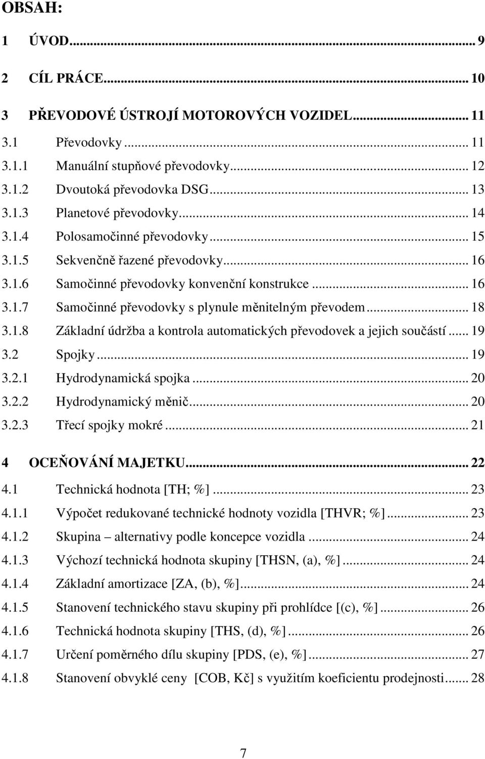 1.8 Základní údržba a kontrola automatických převodovek a jejich součástí... 19 3.2 Spojky... 19 3.2.1 Hydrodynamická spojka... 20 3.2.2 Hydrodynamický měnič... 20 3.2.3 Třecí spojky mokré.