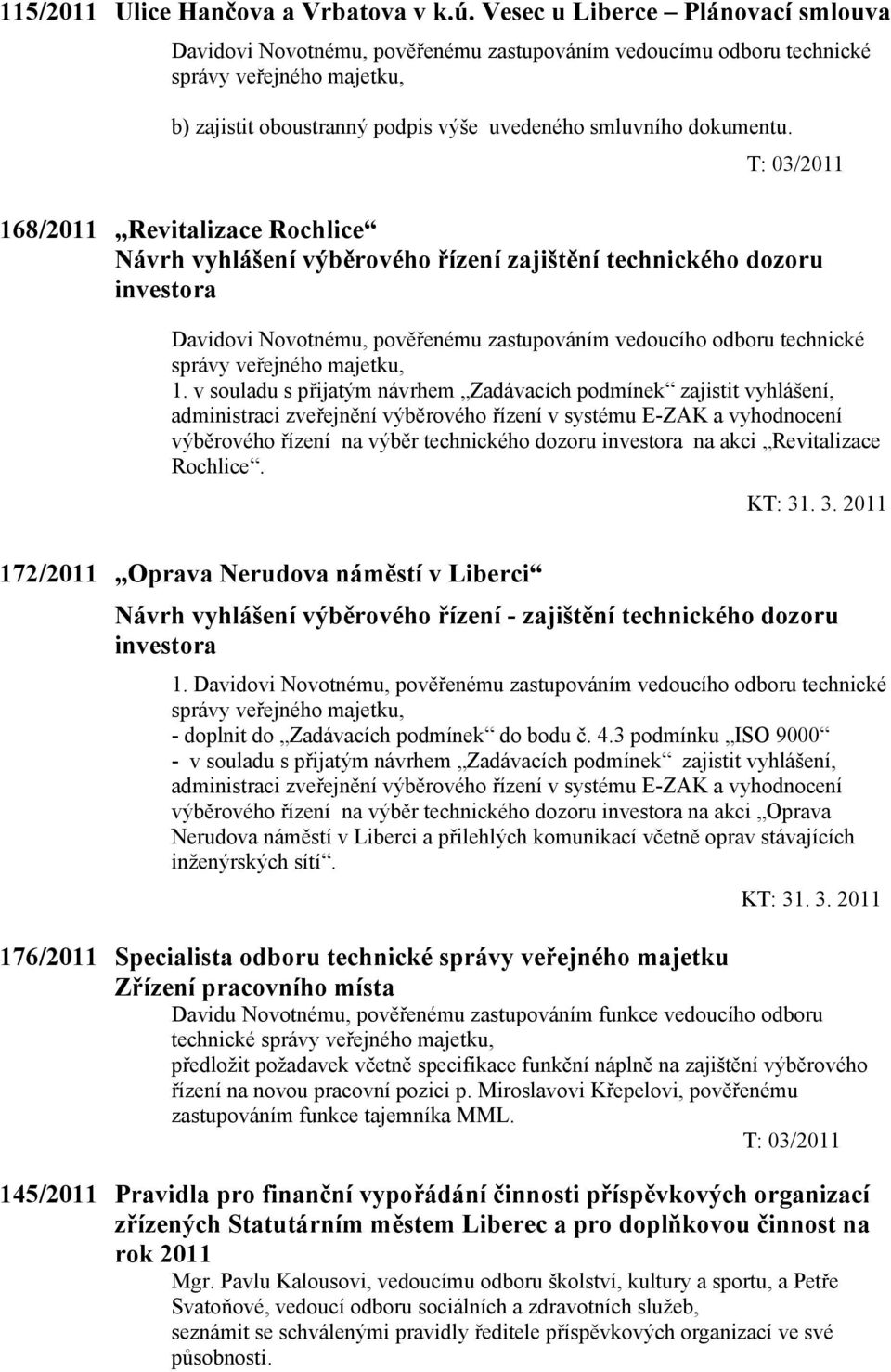 168/2011 Revitalizace Rochlice Návrh vyhlášení výběrového řízení zajištění technického dozoru investora Davidovi Novotnému, pověřenému zastupováním vedoucího odboru technické 1.