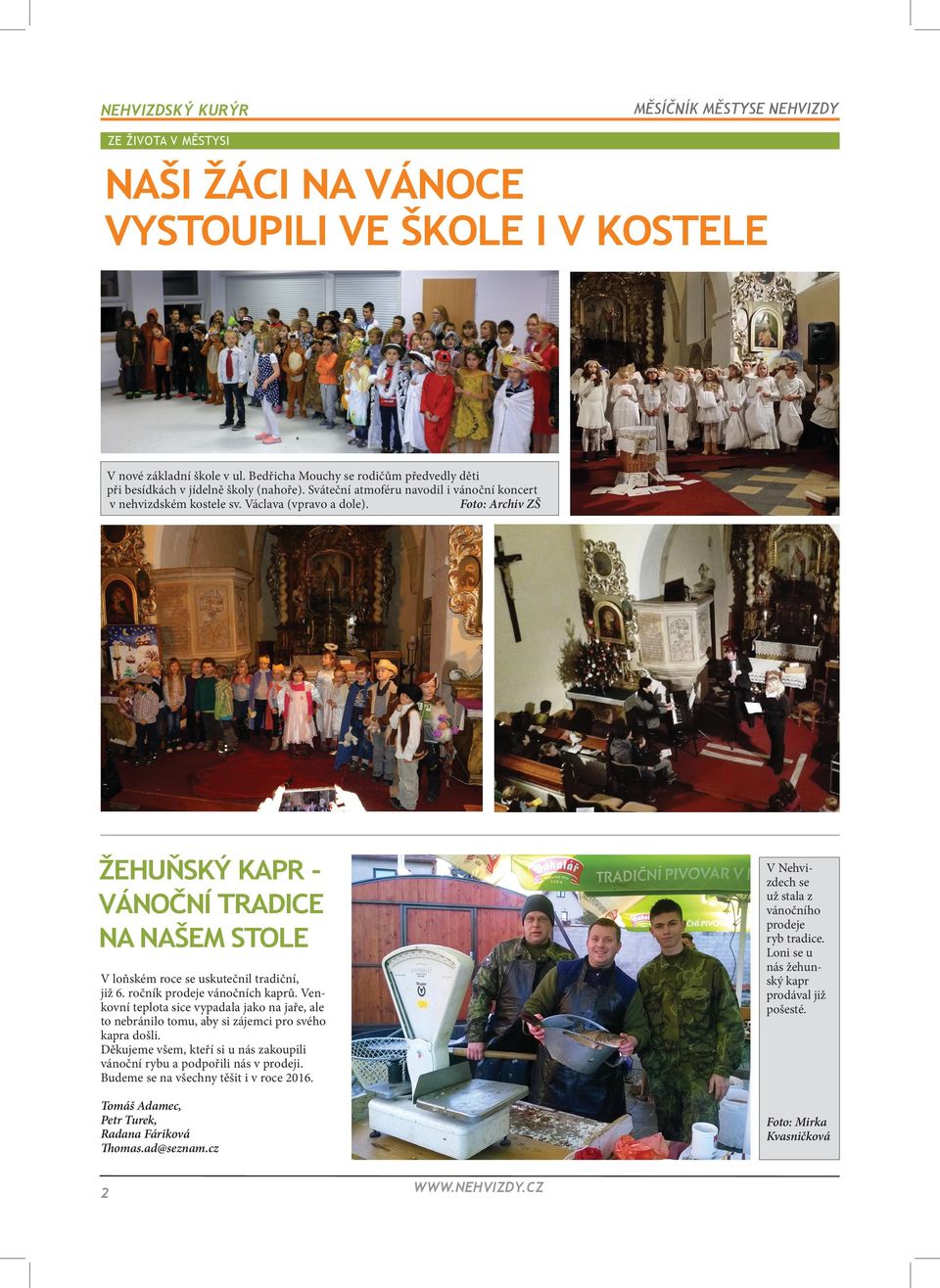 Foto: Archiv ZŠ ŽEHUŇSKÝ KAPR VÁNOČNÍ TRADICE NA NAŠEM STOLE V Nehvizdech se už stala z vánočního prodeje ryb tradice. Loni se u nás žehunský kapr prodával již pošesté.