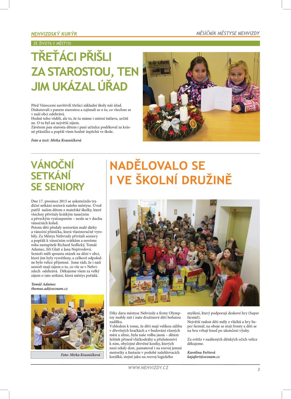 Závěrem pan starosta dětem i paní učitelce poděkoval za krásné přáníčko a popřál všem hodně úspěchů ve škole.