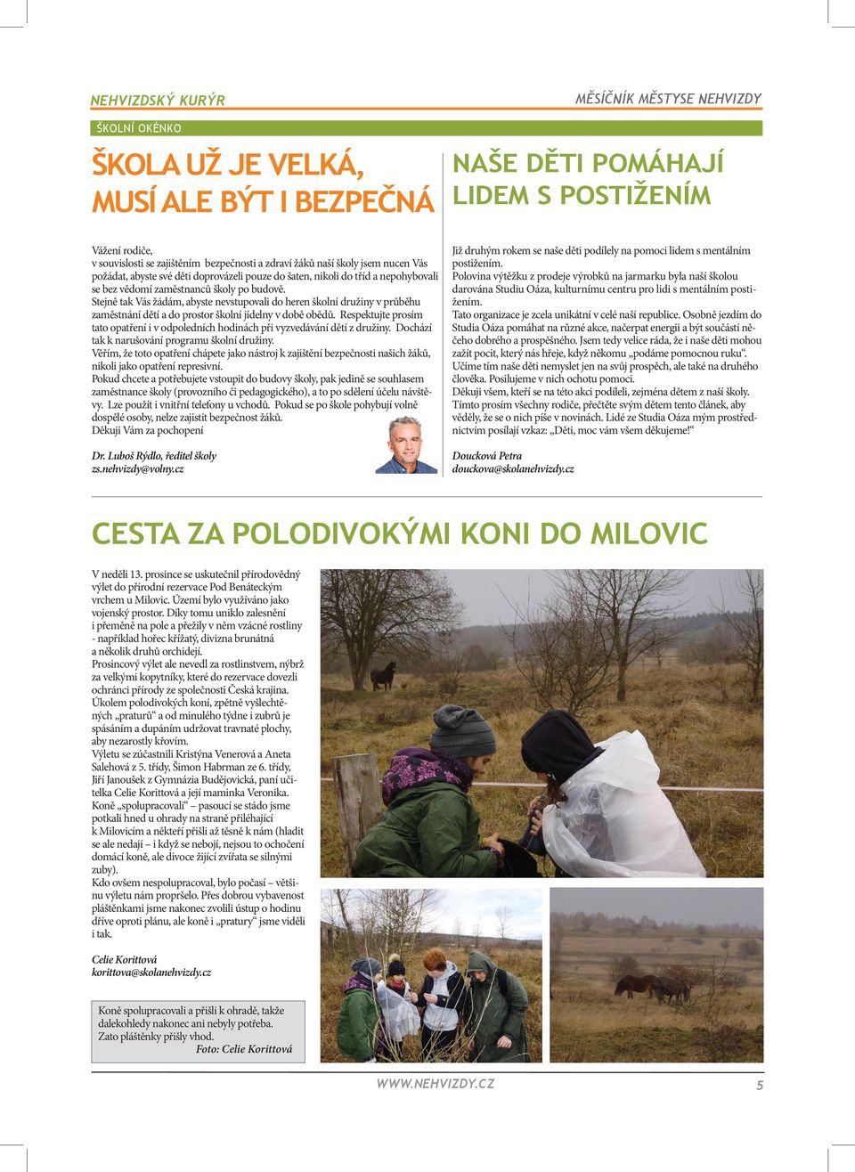 Stejně tak Vás žádám, abyste nevstupovali do heren školní družiny v průběhu zaměstnání dětí a do prostor školní jídelny v době obědů.