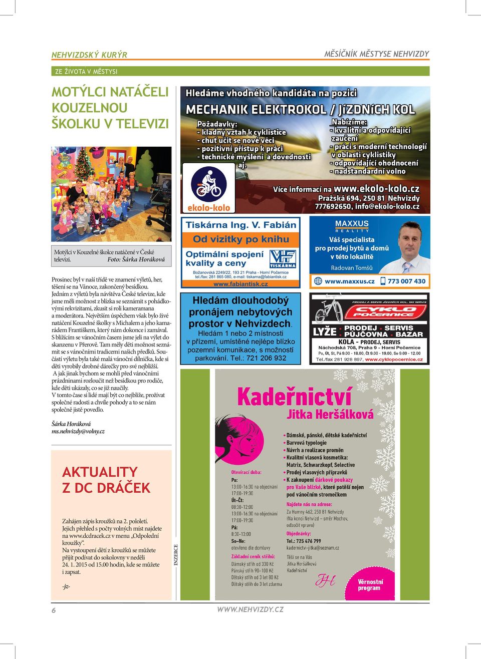 Jedním z výletů byla návštěva České televize, kde jsme měli možnost z blízka se seznámit s pohádkovými rekvizitami, zkusit si roli kameramana a moderátora.