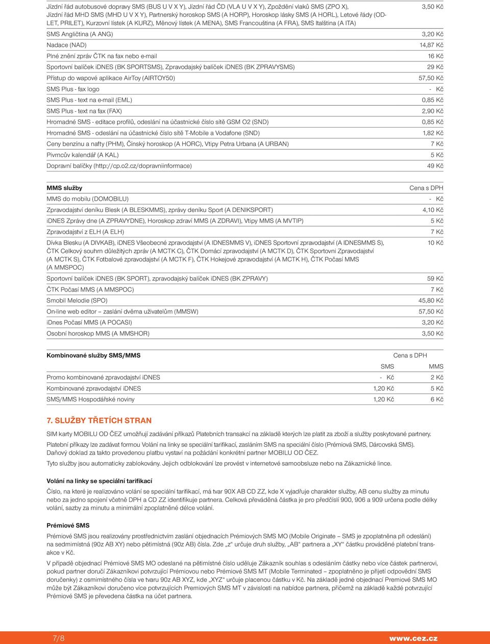 Plné znění zpráv ČTK na fax nebo e-mail 16 Kč Sportovní balíček idnes (BK SPORTSMS), Zpravodajský balíček idnes (BK ZPRAVYSMS) 29 Kč Přístup do wapové aplikace AirToy (AIRTOY50) 57,50 Kč SMS Plus -
