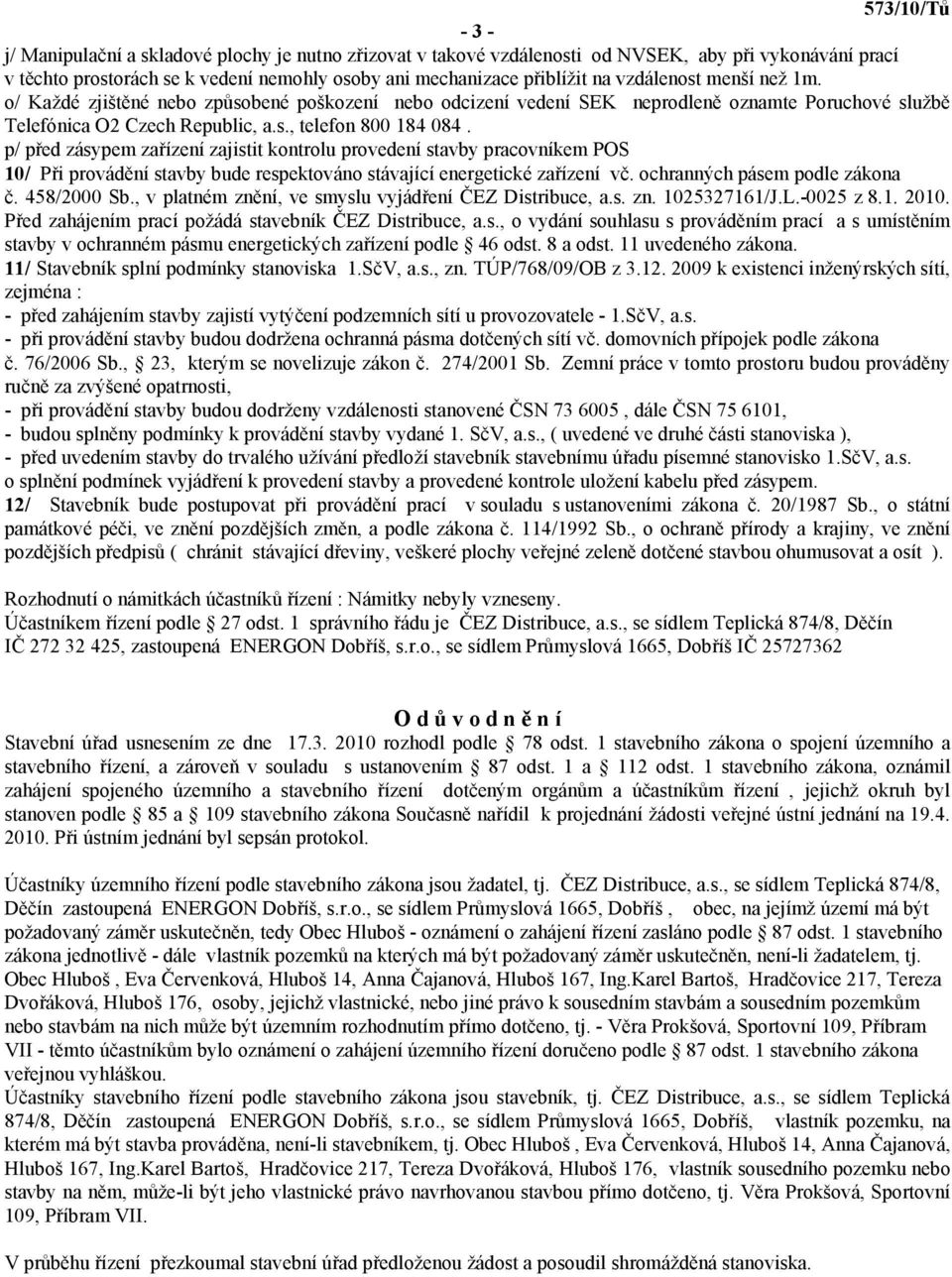 p/ před zásypem zařízení zajistit kontrolu provedení stavby pracovníkem POS 10/ Při provádění stavby bude respektováno stávající energetické zařízení vč. ochranných pásem podle zákona č. 458/2000 Sb.