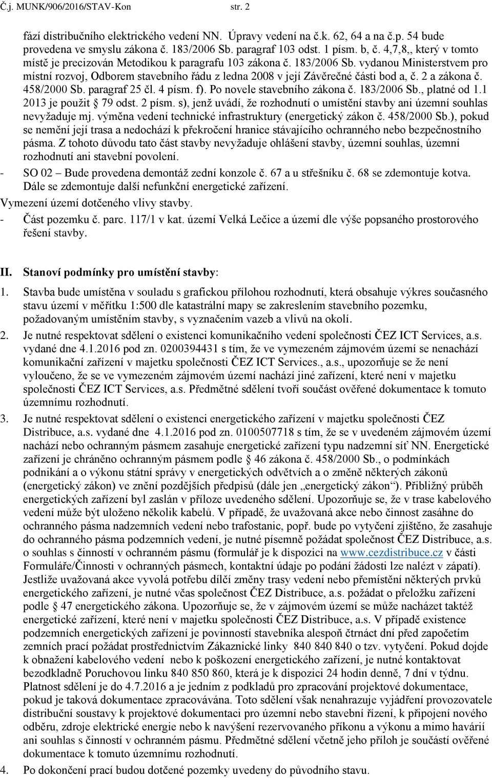 vydanou Ministerstvem pro místní rozvoj, Odborem stavebního řádu z ledna 2008 v její Závěrečné části bod a, č. 2 a zákona č. 458/2000 Sb. paragraf 25 čl. 4 písm. f). Po novele stavebního zákona č.