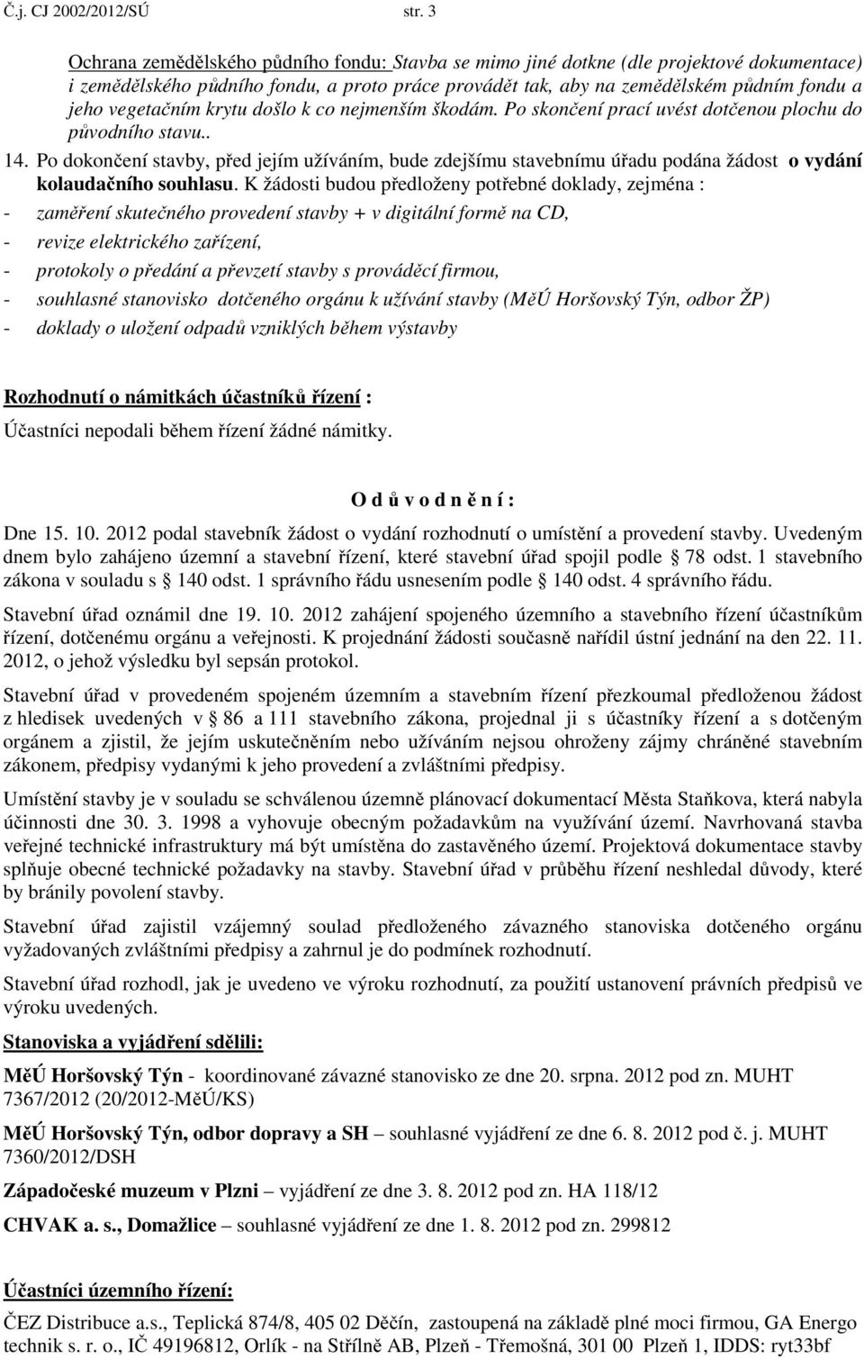 vegetačním krytu došlo k co nejmenším škodám. Po skončení prací uvést dotčenou plochu do původního stavu.. 14.