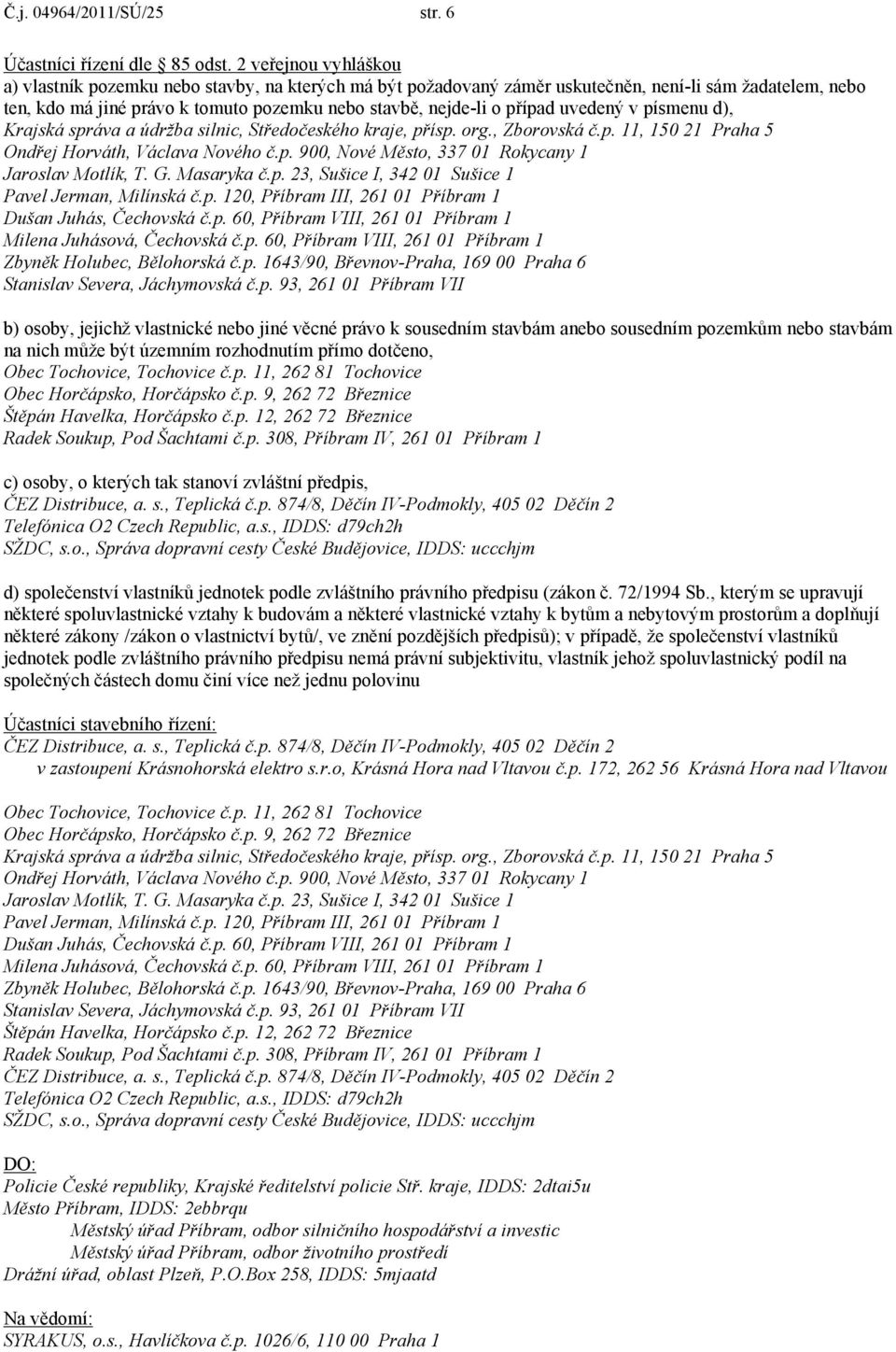 uvedený v písmenu d), Krajská správa a údržba silnic, Středočeského kraje, přísp. org., Zborovská č.p. 11, 150 21 Praha 5 Ondřej Horváth, Václava Nového č.p. 900, Nové Město, 337 01 Rokycany 1 Jaroslav Motlík, T.