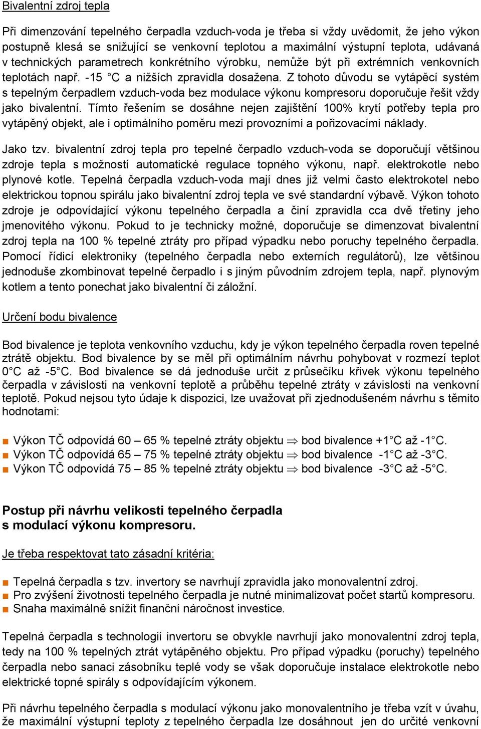 Z tohoto důvodu se vytápěcí systém s tepelným čerpadlem vzduch-voda bez modulace výkonu kompresoru doporučuje řešit vždy jako bivalentní.