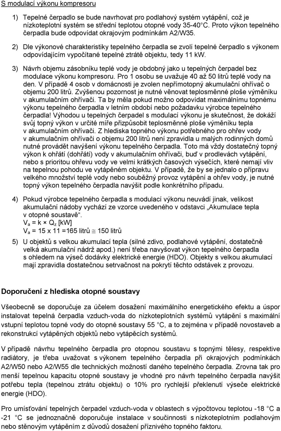 2) Dle výkonové charakteristiky tepelného čerpadla se zvolí tepelné čerpadlo s výkonem odpovídajícím vypočítané tepelné ztrátě objektu, tedy 11 kw.