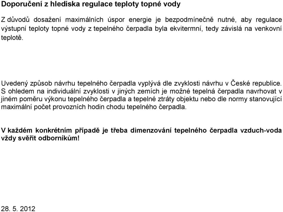 S ohledem na individuální zvyklosti v jiných zemích je možné tepelná čerpadla navrhovat v jiném poměru výkonu tepelného čerpadla a tepelné ztráty objektu nebo dle normy