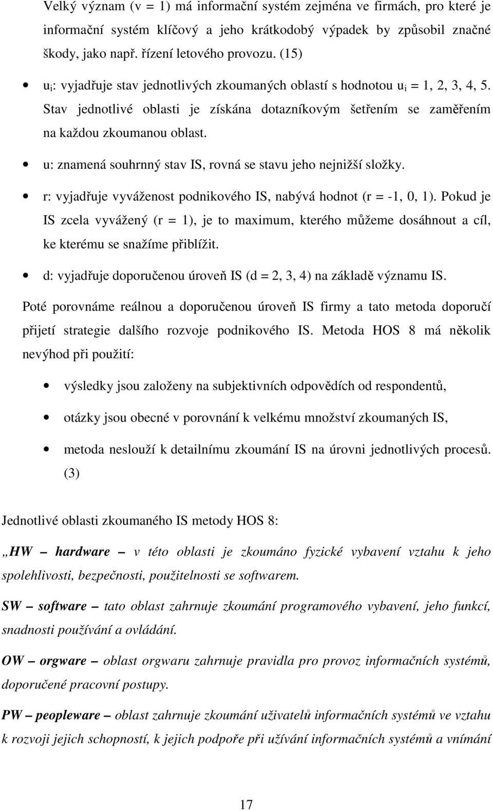 u: znamená souhrnný stav IS, rovná se stavu jeho nejnižší složky. r: vyjadřuje vyváženost podnikového IS, nabývá hodnot (r = -1, 0, 1).