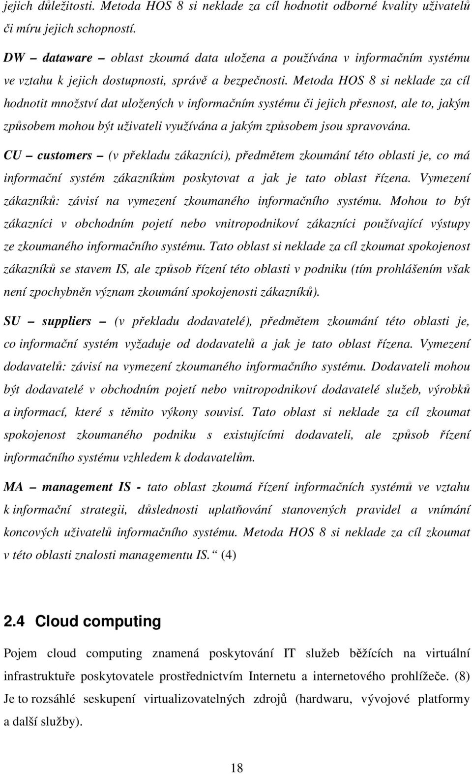 Metoda HOS 8 si neklade za cíl hodnotit množství dat uložených v informačním systému či jejich přesnost, ale to, jakým způsobem mohou být uživateli využívána a jakým způsobem jsou spravována.