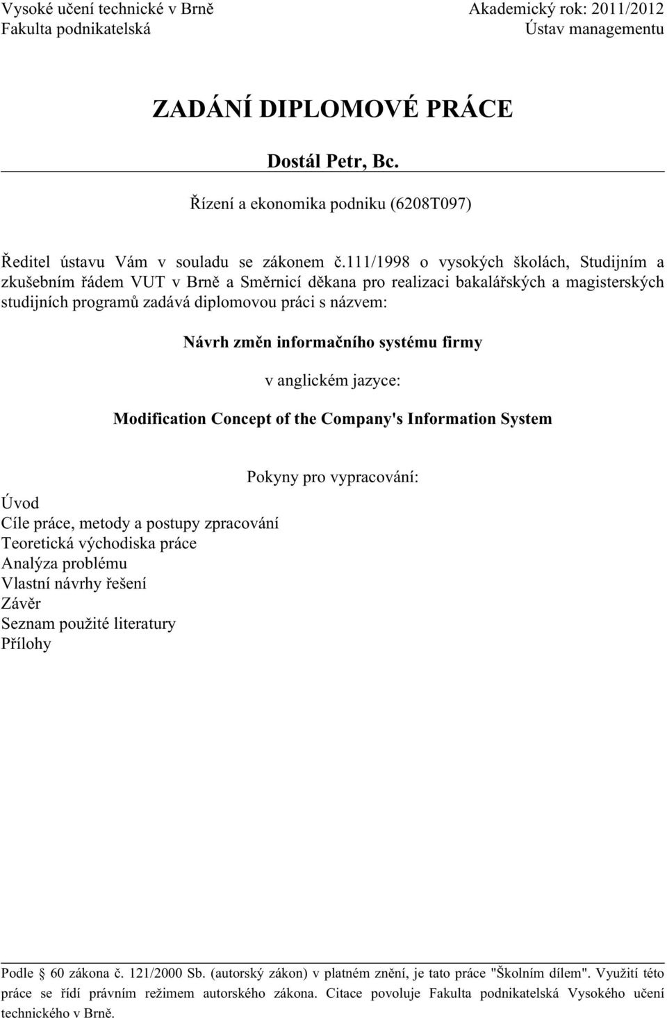 111/1998 o vysokých školách, Studijním a zkušebním řádem VUT v Brně a Směrnicí děkana pro realizaci bakalářských a magisterských studijních programů zadává diplomovou práci s názvem: Návrh změn