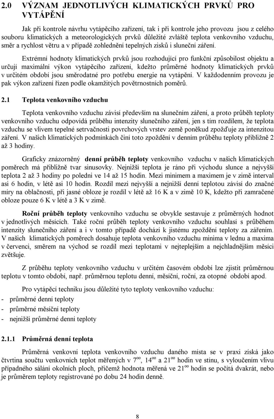 Extrémní hodnoty klimatických prvků jsou rozhodující pro funkční způsobilost objektu a určují maximální výkon vytápěcího zařízení, kdežto průměrné hodnoty klimatických prvků v určitém období jsou