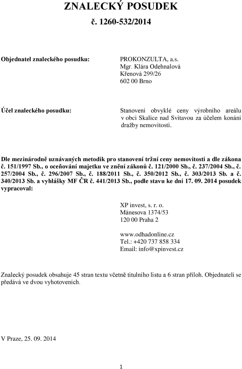 Dle mezinárodně uznávaných metodik pro stanovení tržní ceny nemovitosti a dle zákona č. 151/1997 Sb., o oceňování majetku ve znění zákonů č. 121/2000 Sb., č. 237/2004 Sb., č. 257/2004 Sb., č. 296/2007 Sb.